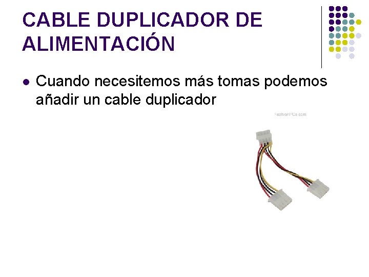 CABLE DUPLICADOR DE ALIMENTACIÓN l Cuando necesitemos más tomas podemos añadir un cable duplicador