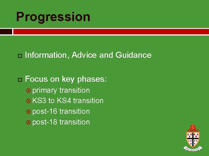 Progression Information, Advice and Guidance Focus on key phases: primary transition KS 3 to