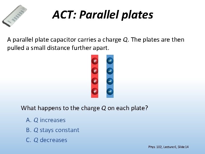 ACT: Parallel plates A parallel plate capacitor carries a charge Q. The plates are