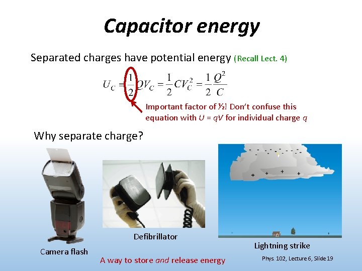 Capacitor energy Separated charges have potential energy (Recall Lect. 4) Important factor of ½!
