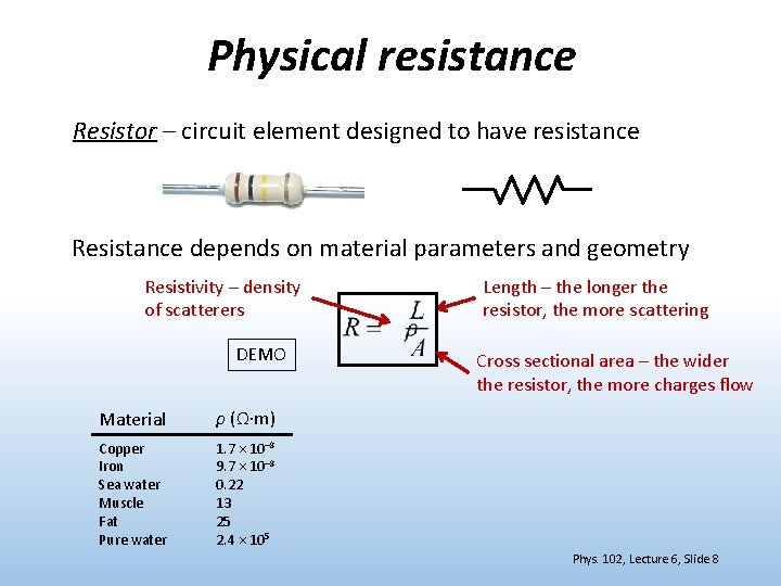 Physical resistance Resistor – circuit element designed to have resistance Resistance depends on material