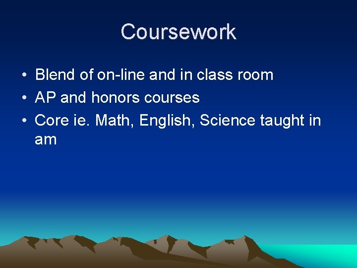 Coursework • Blend of on-line and in class room • AP and honors courses