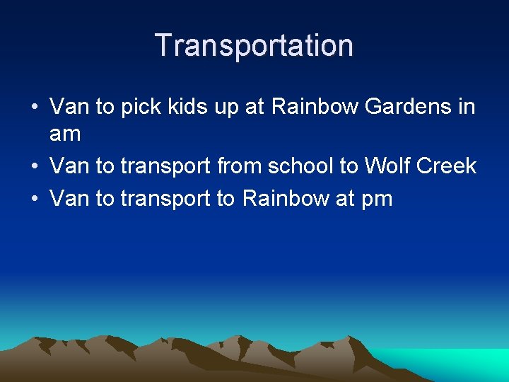 Transportation • Van to pick kids up at Rainbow Gardens in am • Van