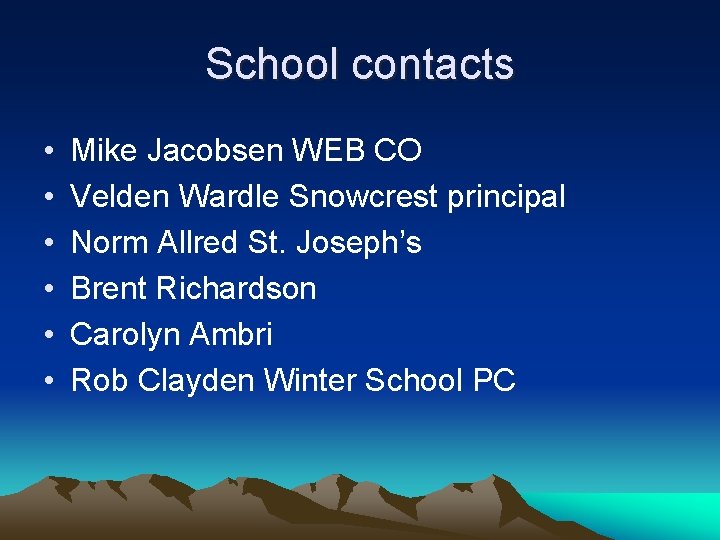 School contacts • • • Mike Jacobsen WEB CO Velden Wardle Snowcrest principal Norm