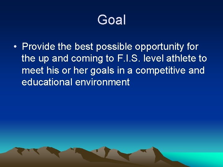 Goal • Provide the best possible opportunity for the up and coming to F.