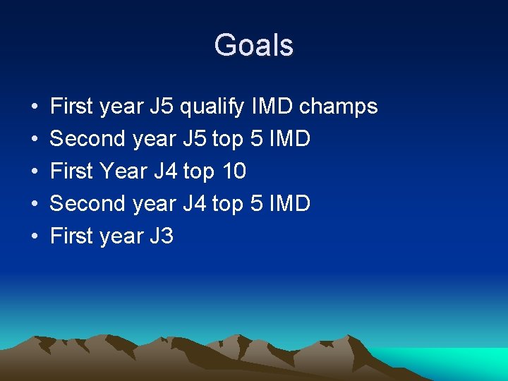 Goals • • • First year J 5 qualify IMD champs Second year J