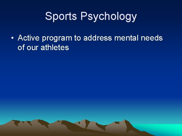 Sports Psychology • Active program to address mental needs of our athletes 