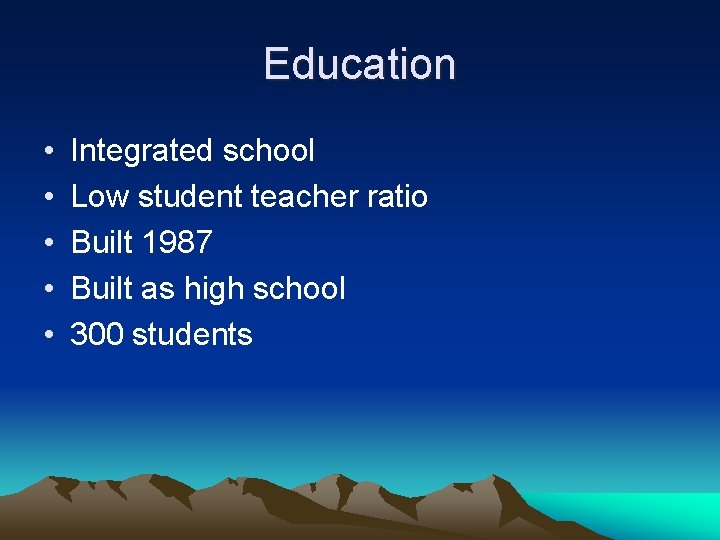 Education • • • Integrated school Low student teacher ratio Built 1987 Built as