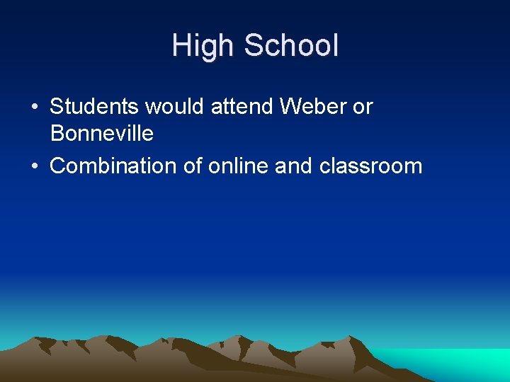 High School • Students would attend Weber or Bonneville • Combination of online and