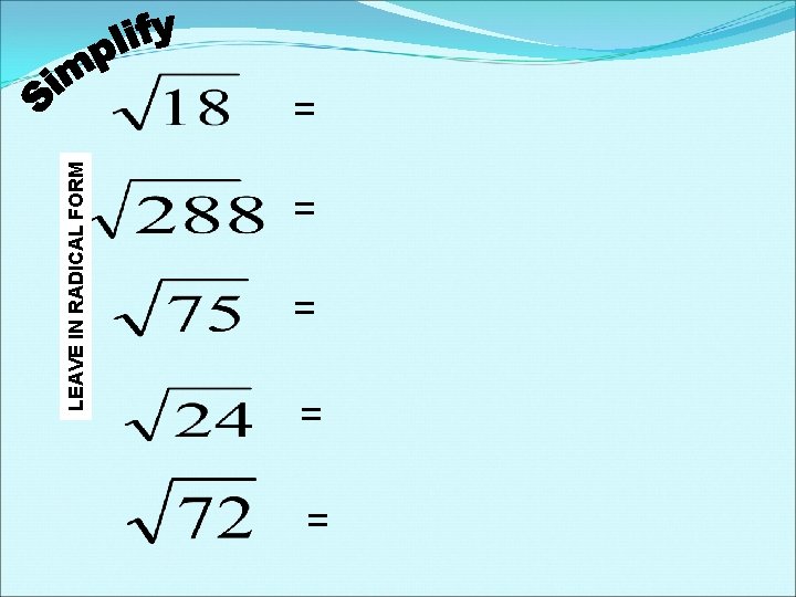 LEAVE IN RADICAL FORM = = = LEAVE IN RADICAL FORM = = =