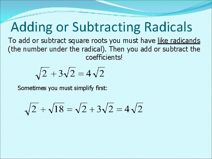 Adding or Subtracting Radicals To add or subtract square roots you must have like Adding or Subtracting Radicals To add or subtract square roots you must have like