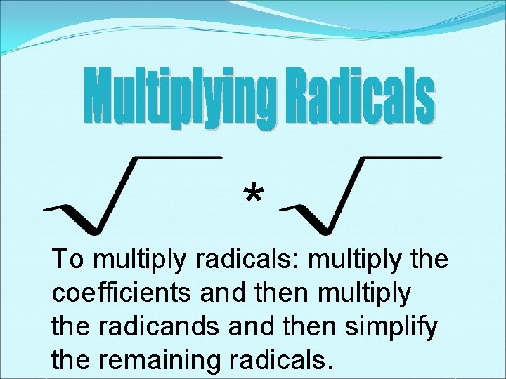 * To multiply radicals: multiply the coefficients and then multiply the radicands and then * To multiply radicals: multiply the coefficients and then multiply the radicands and then