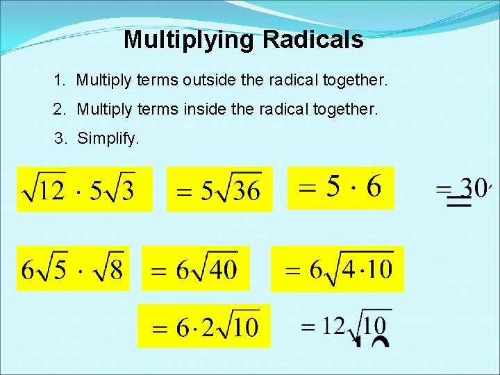 Multiplying Radicals 1. Multiply terms outside the radical together. 2. Multiply terms inside the Multiplying Radicals 1. Multiply terms outside the radical together. 2. Multiply terms inside the