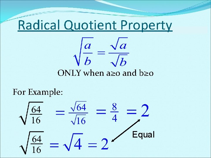 Radical Quotient Property ONLY when a≥ 0 and b≥ 0 For Example: Equal Radical Quotient Property ONLY when a≥ 0 and b≥ 0 For Example: Equal
