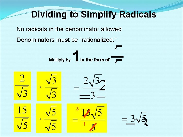 Dividing to Simplify Radicals No radicals in the denominator allowed Denominators must be “rationalized. Dividing to Simplify Radicals No radicals in the denominator allowed Denominators must be “rationalized.