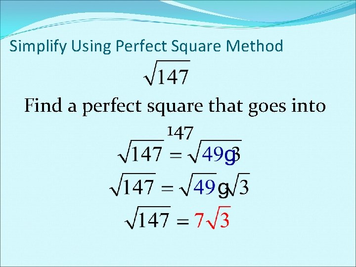 Simplify Using Perfect Square Method Find a perfect square that goes into 147 Simplify Using Perfect Square Method Find a perfect square that goes into 147