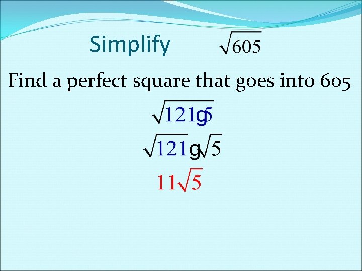 Simplify Find a perfect square that goes into 605 Simplify Find a perfect square that goes into 605