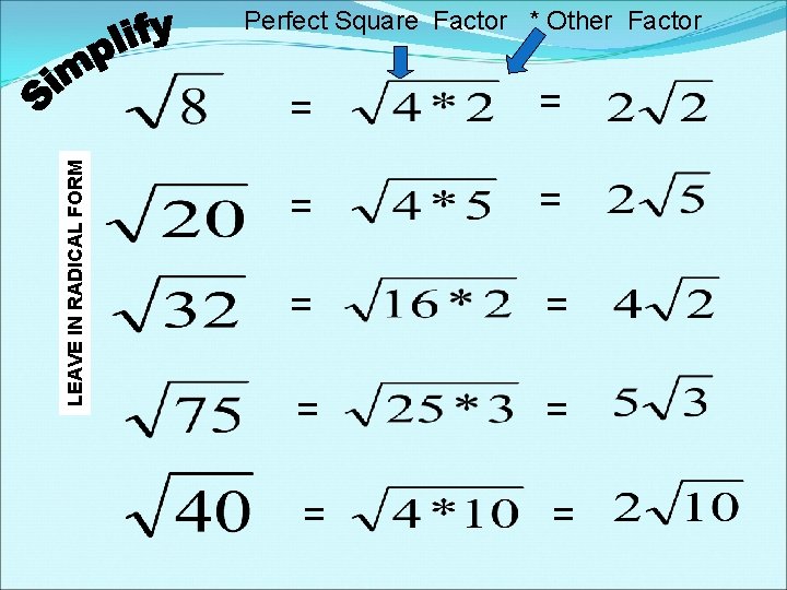 LEAVE IN RADICAL FORM Perfect Square Factor * Other Factor = = = = LEAVE IN RADICAL FORM Perfect Square Factor * Other Factor = = = =