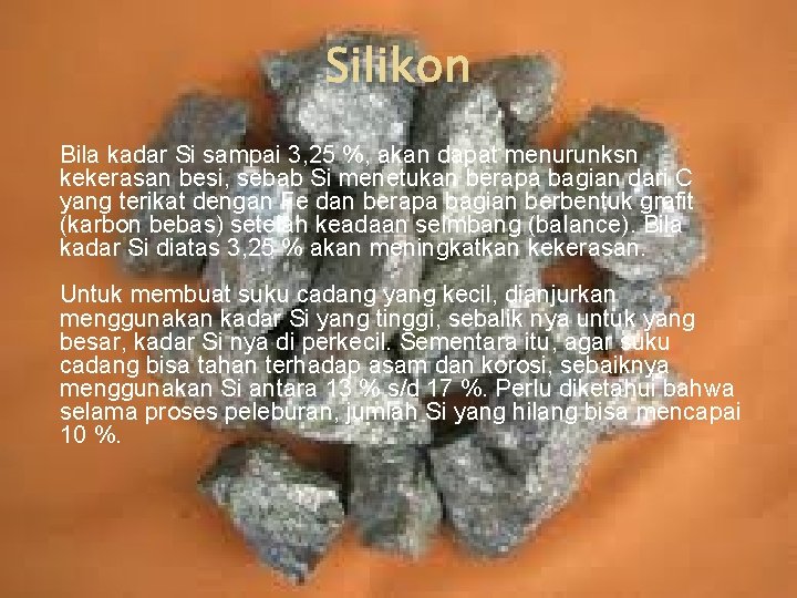 Silikon Bila kadar Si sampai 3, 25 %, akan dapat menurunksn kekerasan besi, sebab