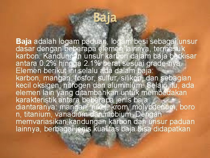 Baja adalah logam paduan, logam besi sebagai unsur dasar dengan beberapa elemen lainnya, termasuk