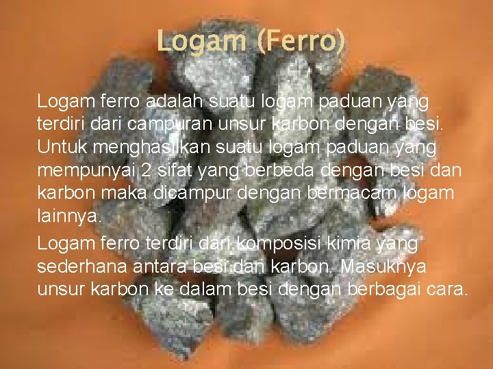 Logam (Ferro) Logam ferro adalah suatu logam paduan yang terdiri dari campuran unsur karbon