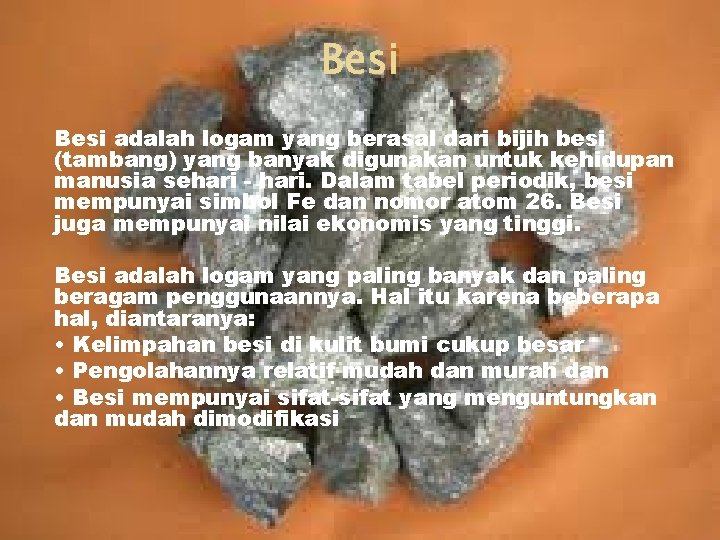 Besi adalah logam yang berasal dari bijih besi (tambang) yang banyak digunakan untuk kehidupan