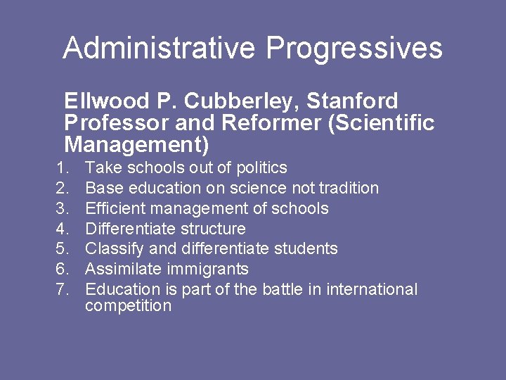 Administrative Progressives Ellwood P. Cubberley, Stanford Professor and Reformer (Scientific Management) 1. 2. 3.