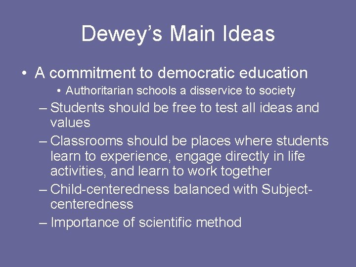 Dewey’s Main Ideas • A commitment to democratic education • Authoritarian schools a disservice