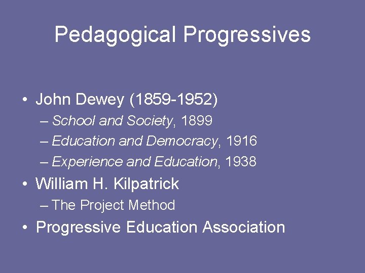 Pedagogical Progressives • John Dewey (1859 -1952) – School and Society, 1899 – Education