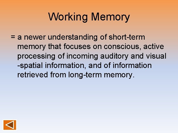 Working Memory = a newer understanding of short-term memory that focuses on conscious, active