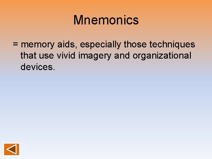 Mnemonics = memory aids, especially those techniques that use vivid imagery and organizational devices.