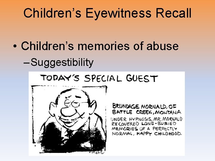 Children’s Eyewitness Recall • Children’s memories of abuse – Suggestibility 
