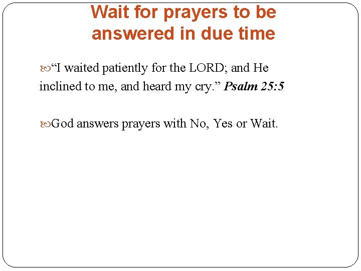 Wait for prayers to be answered in due time “I waited patiently for the