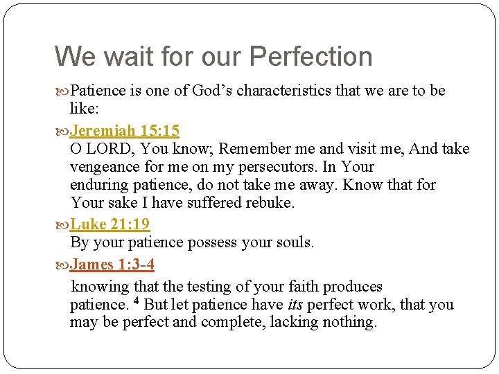 We wait for our Perfection Patience is one of God’s characteristics that we are