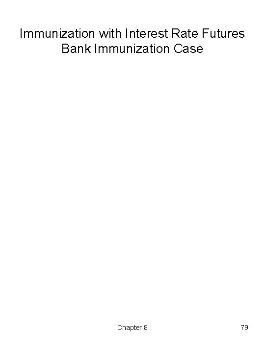 Immunization with Interest Rate Futures Bank Immunization Case Chapter 8 79 