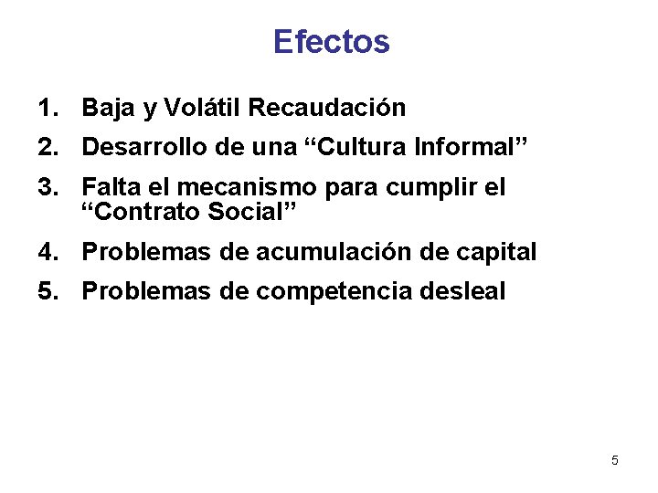 Efectos 1. Baja y Volátil Recaudación 2. Desarrollo de una “Cultura Informal” 3. Falta Efectos 1. Baja y Volátil Recaudación 2. Desarrollo de una “Cultura Informal” 3. Falta
