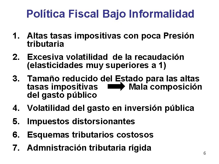 Política Fiscal Bajo Informalidad 1. Altas tasas impositivas con poca Presión tributaria 2. Excesiva Política Fiscal Bajo Informalidad 1. Altas tasas impositivas con poca Presión tributaria 2. Excesiva