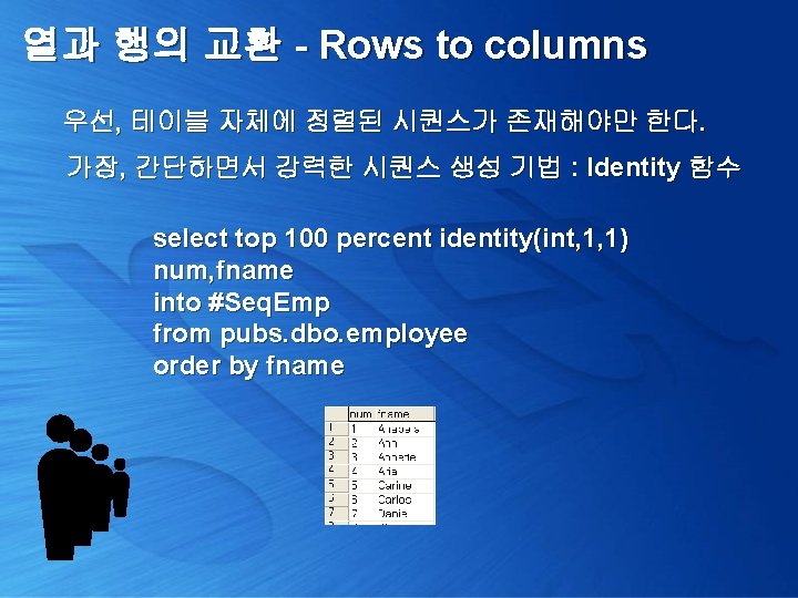 열과 행의 교환 - Rows to columns 우선, 테이블 자체에 정렬된 시퀀스가 존재해야만 한다.