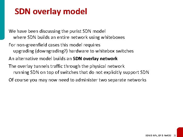 SDN overlay model We have been discussing the purist SDN model where SDN builds