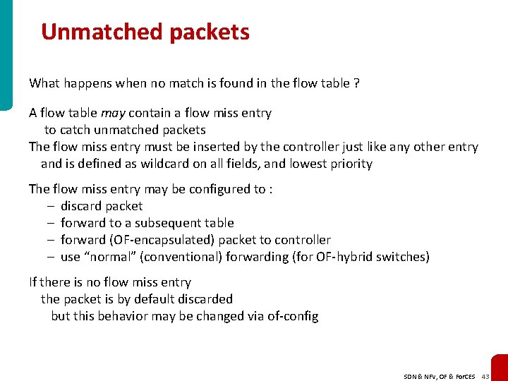 Unmatched packets What happens when no match is found in the flow table ?