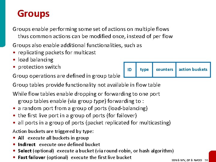 Groups enable performing some set of actions on multiple flows thus common actions can