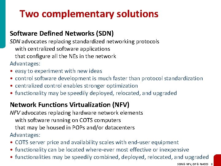Two complementary solutions Software Defined Networks (SDN) SDN advocates replacing standardized networking protocols with