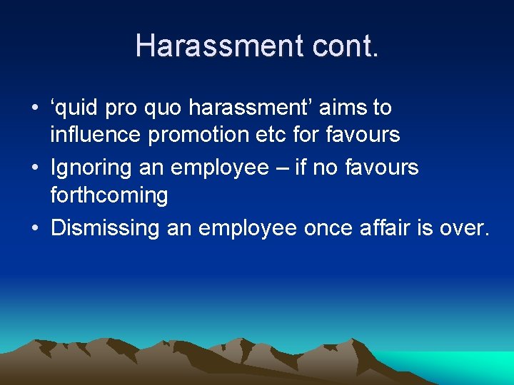 Harassment cont. • ‘quid pro quo harassment’ aims to influence promotion etc for favours