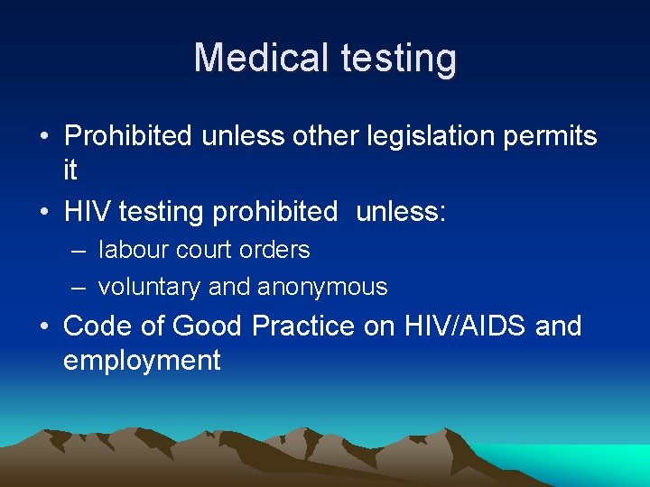 Medical testing • Prohibited unless other legislation permits it • HIV testing prohibited unless: