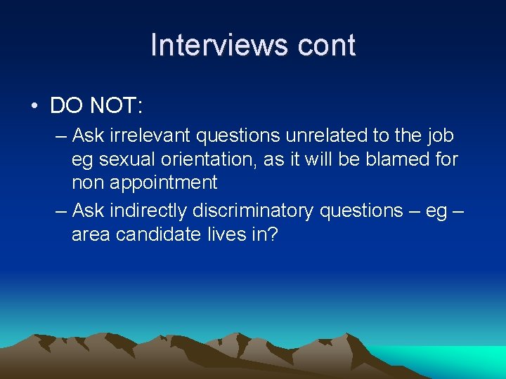 Interviews cont • DO NOT: – Ask irrelevant questions unrelated to the job eg