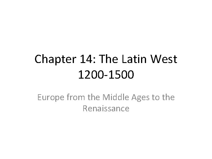 Chapter 14: The Latin West 1200 -1500 Europe from the Middle Ages to the