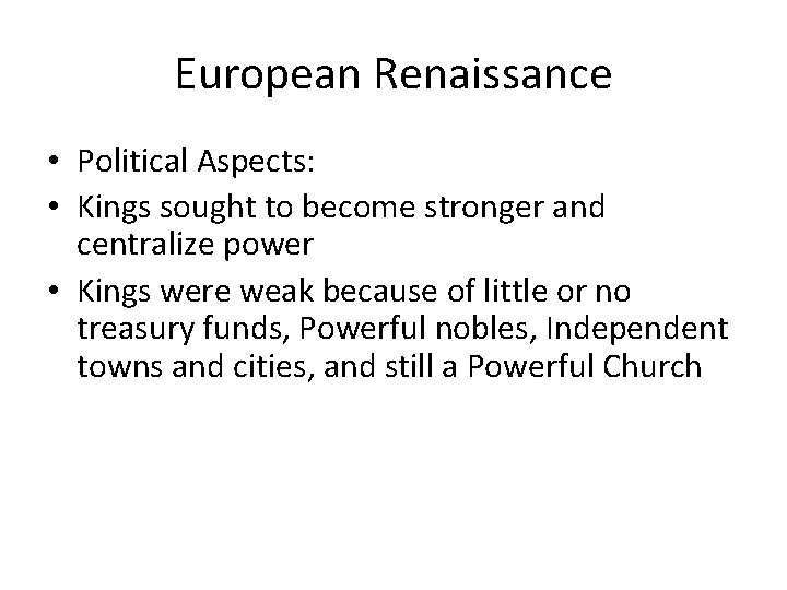 European Renaissance • Political Aspects: • Kings sought to become stronger and centralize power
