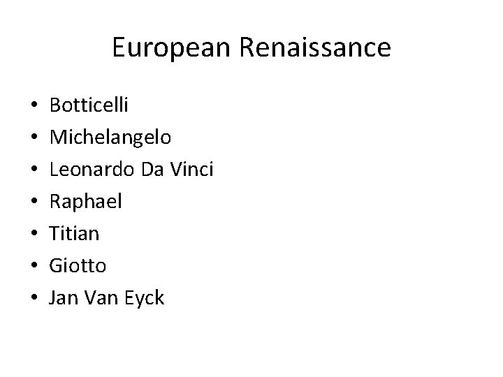 European Renaissance • • Botticelli Michelangelo Leonardo Da Vinci Raphael Titian Giotto Jan Van