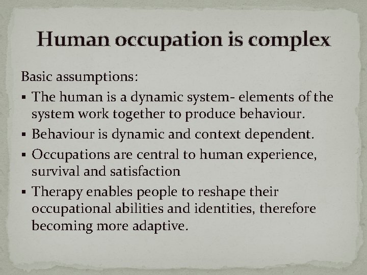 Human occupation is complex Basic assumptions: § The human is a dynamic system- elements