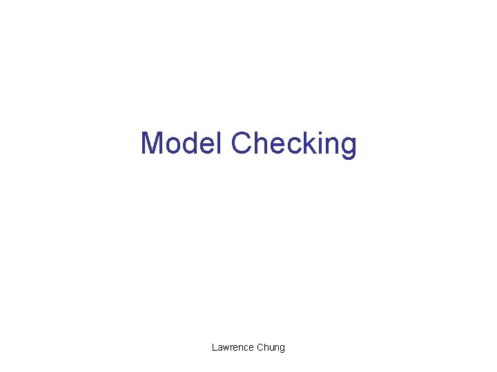 Model Checking Lawrence Chung 